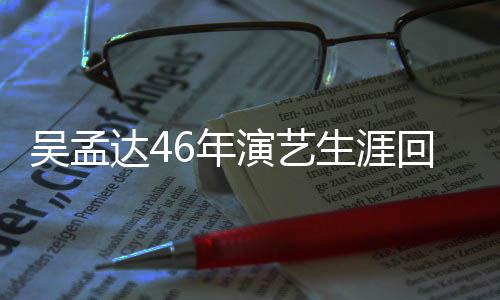 达4多少6年部电回顾 和周星作了吴孟演艺影驰合生涯