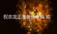 权志龙正准备新专辑 或将重回娱乐圈